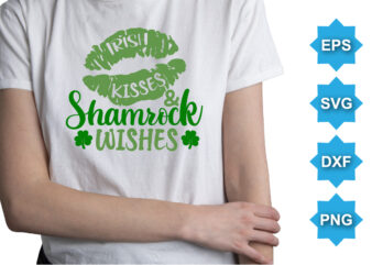 Irish Kisses And Shamrock Wishes, St Patrick’s day shirt print template, shamrock typography design for Ireland, Ireland culture irish traditional t-shirt design