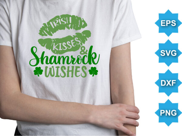 Irish kisses and shamrock wishes, st patrick’s day shirt print template, shamrock typography design for ireland, ireland culture irish traditional t-shirt design