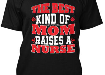 the best kind of mom raises a nurse T-Shirt