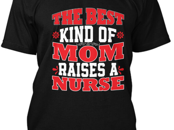 The best kind of mom raises a nurse t-shirt