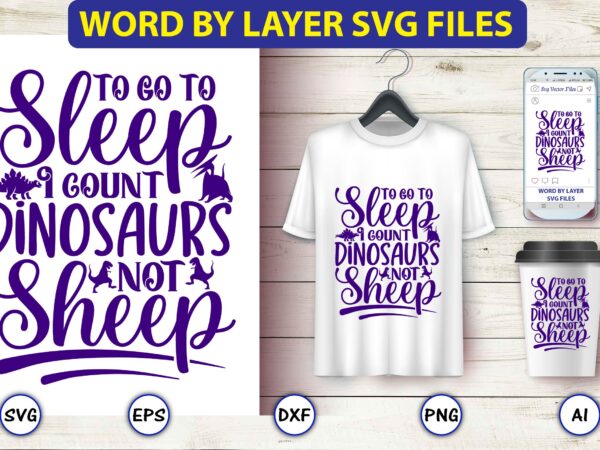 To go to sleep i count dinosaurs not sheep,dinosaur, png, svg,dinosaur svg bundle, birthday pack, jurassic park, kids dinosaur svg, dinosaur bundle svg,png, svg,dinosaur svg, dinosaurs clipart, baby dinosaur svg, t shirt designs for sale