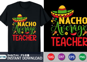 Nacho Average Teacher Shirt, Teacher Shirt, Funny Teacher Shirt, Fiesta Shirt, Cinco De Mayo Shirt, Teacher Gift, Gift for Teacher