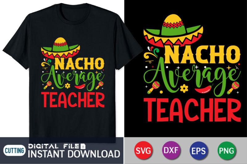 Nacho Average Teacher Shirt, Teacher Shirt, Funny Teacher Shirt, Fiesta Shirt, Cinco De Mayo Shirt, Teacher Gift, Gift for Teacher