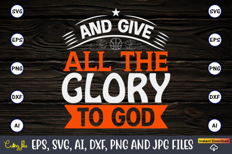 And give all the glory to god,Basketball, Basketball t-shirt, Basketball svg, Basketball design, Basketball t-shirt design, Basketball vector, Basketball png, Basketball svg vector, Basketball design png,Basketball svg bundle, basketball silhouette