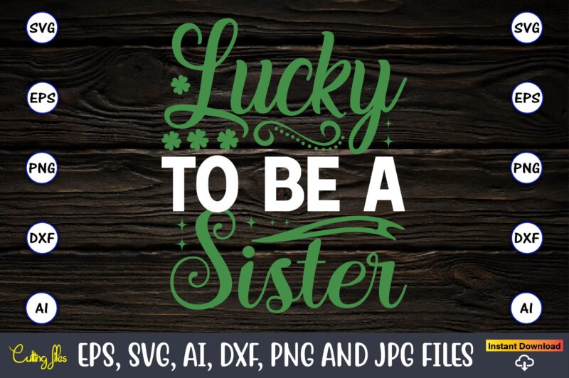 Lucky to be a sister,St. Patrick's Day,St. Patrick's Dayt-shirt,St. Patrick's Day design,St. Patrick's Day t-shirt design bundle,St. Patrick's Day svg,St. Patrick's Day svg bundle,St. Patrick's Day Lucky Shirt,St. Patricks Day