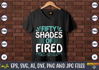 Fifty shades of fired,Sarcastic SVG Bundle, sublimation,Sarcastic svg sublimation, sublimation Sarcastic svg,Sarcastic Svg Files, Sarcasm Svg, Funny Svg, Funny Quotes Svg, Cut Files,Digital, Sarcasm Svg,Sarcastic Svg Bundle, Sarcastic Quotes Svg t shirt graphic design