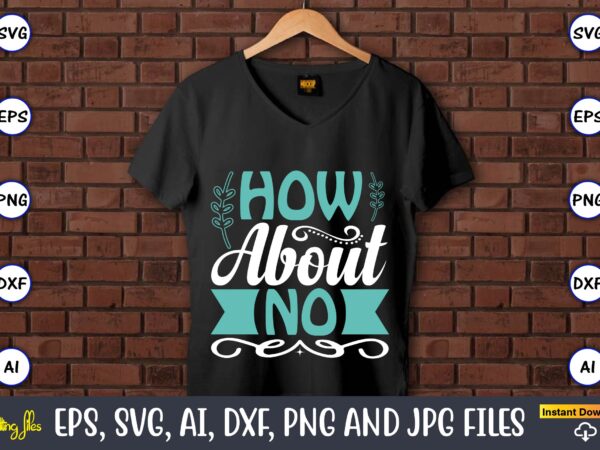 How about no,sarcastic svg bundle, sublimation,sarcastic svg sublimation, sublimation sarcastic svg,sarcastic svg files, sarcasm svg, funny svg, funny quotes svg, cut files,digital, sarcasm svg,sarcastic svg bundle, sarcastic quotes svg bundle, graphic t shirt