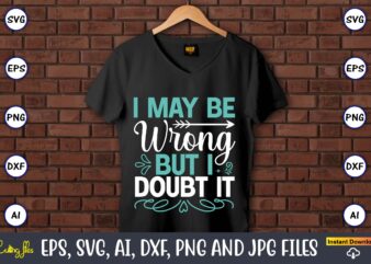 I may be wrong but i doubt it,Sarcastic SVG Bundle, sublimation,Sarcastic svg sublimation, sublimation Sarcastic svg,Sarcastic Svg Files, Sarcasm Svg, Funny Svg, Funny Quotes Svg, Cut Files,Digital, Sarcasm Svg,Sarcastic Svg t shirt design for sale