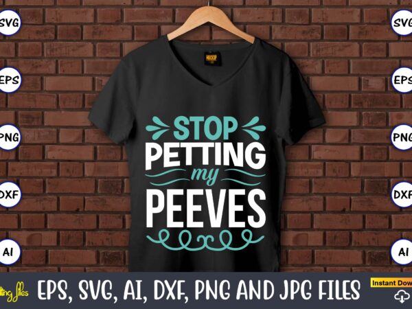 Stop petting my peeves,sarcastic svg bundle, sublimation,sarcastic svg sublimation, sublimation sarcastic svg,sarcastic svg files, sarcasm svg, funny svg, funny quotes svg, cut files,digital, sarcasm svg,sarcastic svg bundle, sarcastic quotes svg t shirt template vector