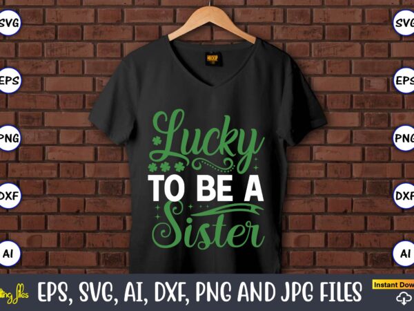 Lucky to be a sister,st. patrick’s day,st. patrick’s dayt-shirt,st. patrick’s day design,st. patrick’s day t-shirt design bundle,st. patrick’s day svg,st. patrick’s day svg bundle,st. patrick’s day lucky shirt,st. patricks day