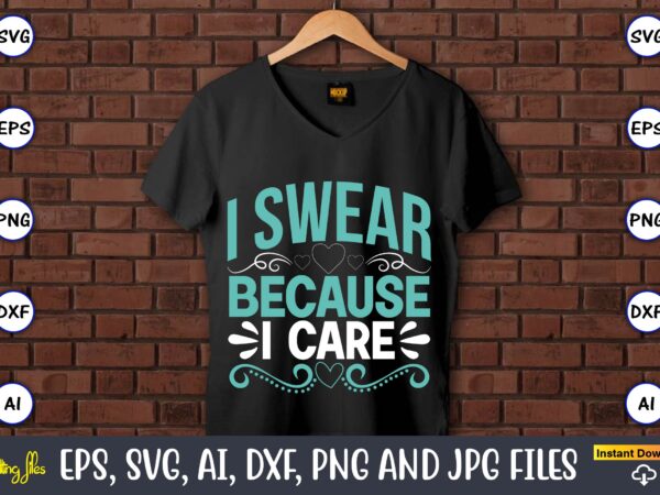 I swear because i care,sarcastic svg bundle, sublimation,sarcastic svg sublimation, sublimation sarcastic svg,sarcastic svg files, sarcasm svg, funny svg, funny quotes svg, cut files,digital, sarcasm svg,sarcastic svg bundle, sarcastic quotes t shirt design for sale