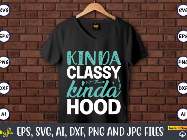 Kinda classy kinda hood,sarcastic svg bundle, sublimation,sarcastic svg sublimation, sublimation sarcastic svg,sarcastic svg files, sarcasm svg, funny svg, funny quotes svg, cut files,digital, sarcasm svg,sarcastic svg bundle, sarcastic quotes svg t shirt vector art