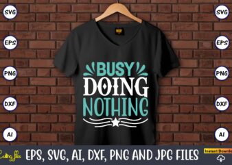 Busy doing nothing,Sarcastic SVG Bundle, sublimation,Sarcastic svg sublimation, sublimation Sarcastic svg,Sarcastic Svg Files, Sarcasm Svg, Funny Svg, Funny Quotes Svg, Cut Files,Digital, Sarcasm Svg,Sarcastic Svg Bundle, Sarcastic Quotes Svg Bundle, t shirt template
