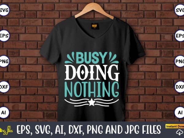 Busy doing nothing,sarcastic svg bundle, sublimation,sarcastic svg sublimation, sublimation sarcastic svg,sarcastic svg files, sarcasm svg, funny svg, funny quotes svg, cut files,digital, sarcasm svg,sarcastic svg bundle, sarcastic quotes svg bundle, t shirt template