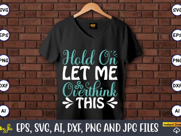 Hold on let me overthink this,sarcastic svg bundle, sublimation,sarcastic svg sublimation, sublimation sarcastic svg,sarcastic svg files, sarcasm svg, funny svg, funny quotes svg, cut files,digital, sarcasm svg,sarcastic svg bundle, sarcastic graphic t shirt