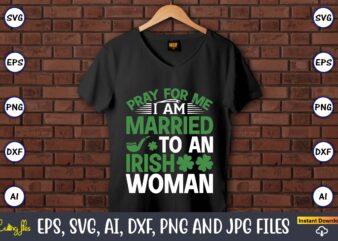 Pray for me i am married to an irish woman,St. Patrick’s Day,St. Patrick’s Dayt-shirt,St. Patrick’s Day design,St. Patrick’s Day t-shirt design bundle,St. Patrick’s Day svg,St. Patrick’s Day svg bundle,St. Patrick’s Day Lucky Shirt,St. Patricks Day Shirt,Shamrock Lucky Lips,Four Leaf Clover,Shamrock Shirts,Patrick’s Day,Irish Tshirt,St Pattys Day Shirts, St Patricks Day, Baseball Raglan Tees, Matching Party Shirts, St Paddys Day, Shamrock Shirt, Group St Patrick Day,St Patricks Day Gnome T-Shirt, Saint Patricks Day Family Matching shirt, Funny St Patricks Day Festival shirts, St patricks Day Gnome,St. Patrick’s Day Png, Lucky Mama Png, Retro St. Patrick Sublimation Design, Leopard Cheetah Pattern Shirt, Saint Patrick Mama png,St. Patrick’s Day, St Patrick Day, St. Patricks Day, St Patricks Day Png, St. Patrick’s Day, Irish, Digital Download, Sublimation Design,Happy St. Patrick’s Day, Leprechaun, St Patrick Day, St. Patricks Day, St Patricks Day Png, St. Patrick’s Day, Irish, Digital Download,Lips Shirt, St. Patrick’s Day Shirt, Cute St Patricks Day Tee