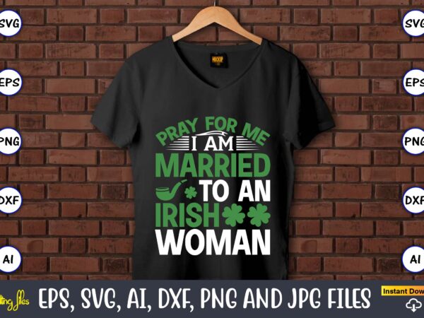 Pray for me i am married to an irish woman,st. patrick’s day,st. patrick’s dayt-shirt,st. patrick’s day design,st. patrick’s day t-shirt design bundle,st. patrick’s day svg,st. patrick’s day svg bundle,st. patrick’s