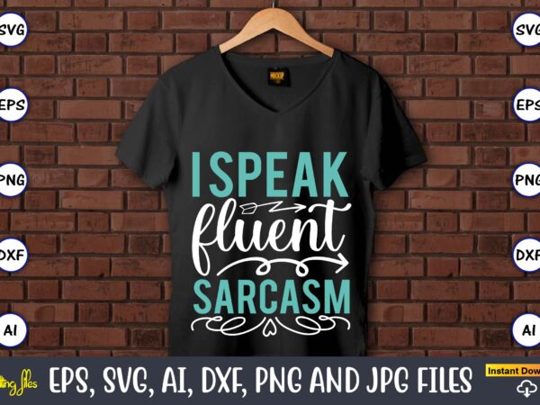I speak fluent sarcasm,sarcastic svg bundle, sublimation,sarcastic svg sublimation, sublimation sarcastic svg,sarcastic svg files, sarcasm svg, funny svg, funny quotes svg, cut files,digital, sarcasm svg,sarcastic svg bundle, sarcastic quotes svg t shirt design for sale