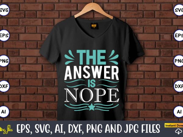 The answer is nope,sarcastic svg bundle, sublimation,sarcastic svg sublimation, sublimation sarcastic svg,sarcastic svg files, sarcasm svg, funny svg, funny quotes svg, cut files,digital, sarcasm svg,sarcastic svg bundle, sarcastic quotes svg t shirt designs for sale