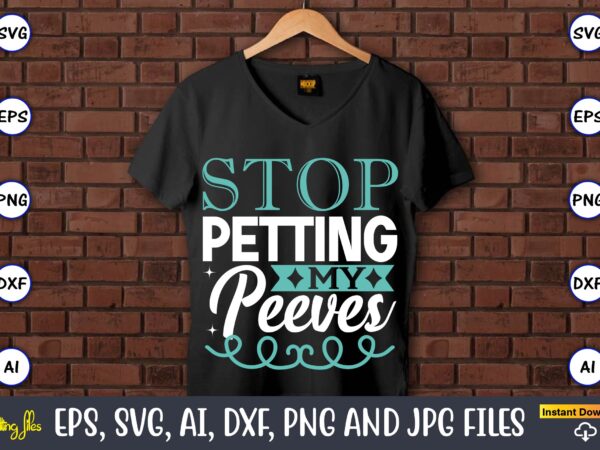 Stop petting my peeves,sarcastic svg bundle, sublimation,sarcastic svg sublimation, sublimation sarcastic svg,sarcastic svg files, sarcasm svg, funny svg, funny quotes svg, cut files,digital, sarcasm svg,sarcastic svg bundle, sarcastic quotes svg t shirt template vector