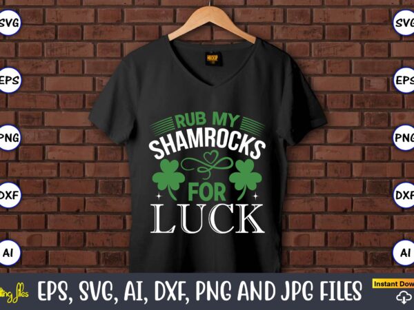 Rub my shamrocks for luck,st. patrick’s day,st. patrick’s dayt-shirt,st. patrick’s day design,st. patrick’s day t-shirt design bundle,st. patrick’s day svg,st. patrick’s day svg bundle,st. patrick’s day lucky shirt,st. patricks day