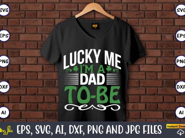 Lucky me i’m a dad-to-be,st. patrick’s day,st. patrick’s dayt-shirt,st. patrick’s day design,st. patrick’s day t-shirt design bundle,st. patrick’s day svg,st. patrick’s day svg bundle,st. patrick’s day lucky shirt,st. patricks day