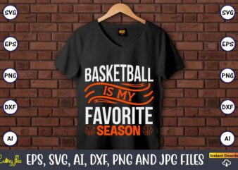 Basketball is my favorite season,Basketball, Basketball t-shirt, Basketball svg, Basketball design, Basketball t-shirt design, Basketball vector, Basketball png, Basketball svg vector, Basketball design png,Basketball svg bundle, basketball silhouette svg, basketball