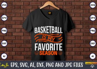 Basketball is my favorite season,Basketball, Basketball t-shirt, Basketball svg, Basketball design, Basketball t-shirt design, Basketball vector, Basketball png, Basketball svg vector, Basketball design png,Basketball svg bundle, basketball silhouette svg, basketball