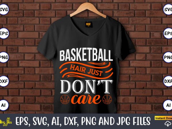 Basketball hair just don’t care,basketball, basketball t-shirt, basketball svg, basketball design, basketball t-shirt design, basketball vector, basketball png, basketball svg vector, basketball design png,basketball svg bundle, basketball silhouette svg, basketball