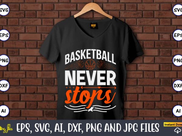 Basketball never stops,basketball, basketball t-shirt, basketball svg, basketball design, basketball t-shirt design, basketball vector, basketball png, basketball svg vector, basketball design png,basketball svg bundle, basketball silhouette svg, basketball player svg,basketball