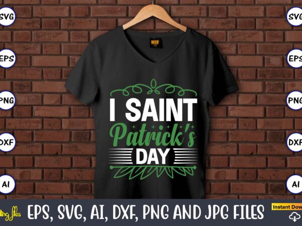 I saint patrick’s day,st. patrick’s day,st. patrick’s dayt-shirt,st. patrick’s day design,st. patrick’s day t-shirt design bundle,st. patrick’s day svg,st. patrick’s day svg bundle,st. patrick’s day lucky shirt,st. patricks day shirt,shamrock