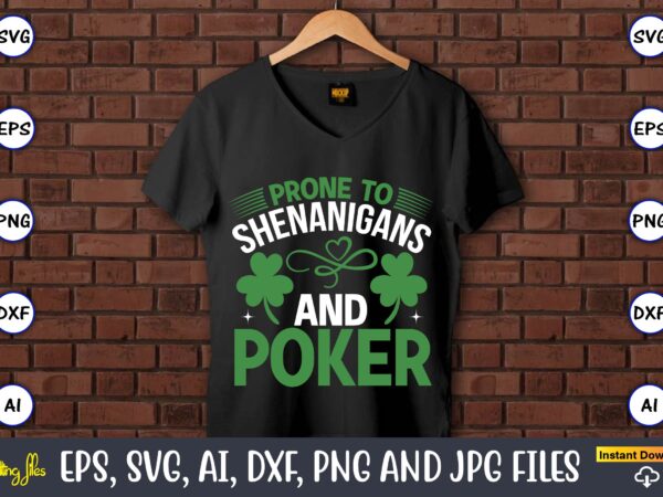 Prone to shenanigans and poker,st. patrick’s day,st. patrick’s dayt-shirt,st. patrick’s day design,st. patrick’s day t-shirt design bundle,st. patrick’s day svg,st. patrick’s day svg bundle,st. patrick’s day lucky shirt,st. patricks day