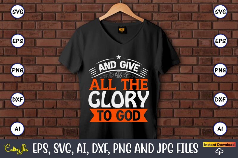 And give all the glory to god,Basketball, Basketball t-shirt, Basketball svg, Basketball design, Basketball t-shirt design, Basketball vector, Basketball png, Basketball svg vector, Basketball design png,Basketball svg bundle, basketball silhouette