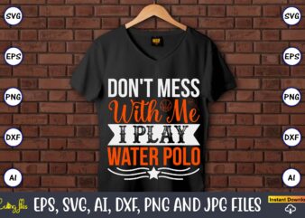 Don’t mess with me i play water polo,Basketball, Basketball t-shirt, Basketball svg, Basketball design, Basketball t-shirt design, Basketball vector, Basketball png, Basketball svg vector, Basketball design png,Basketball svg bundle, basketball