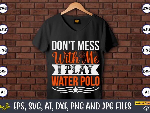Don’t mess with me i play water polo,basketball, basketball t-shirt, basketball svg, basketball design, basketball t-shirt design, basketball vector, basketball png, basketball svg vector, basketball design png,basketball svg bundle, basketball Don’t mess with me i play water polo,basketball, basketball t-shirt, basketball svg, basketball design, basketball t-shirt design, basketball vector, basketball png, basketball svg vector, basketball design png,basketball svg bundle, basketball