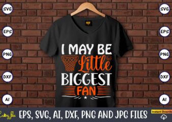 I may be little biggest fan,Basketball, Basketball t-shirt, Basketball svg, Basketball design, Basketball t-shirt design, Basketball vector, Basketball png, Basketball svg vector, Basketball design png,Basketball svg bundle, basketball silhouette svg,