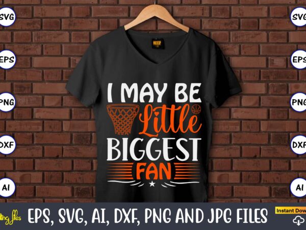 I may be little biggest fan,basketball, basketball t-shirt, basketball svg, basketball design, basketball t-shirt design, basketball vector, basketball png, basketball svg vector, basketball design png,basketball svg bundle, basketball silhouette svg,