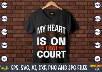 My heart is on that court,Basketball, Basketball t-shirt, Basketball svg, Basketball design, Basketball t-shirt design, Basketball vector, Basketball png, Basketball svg vector, Basketball design png,Basketball svg bundle, basketball silhouette svg,