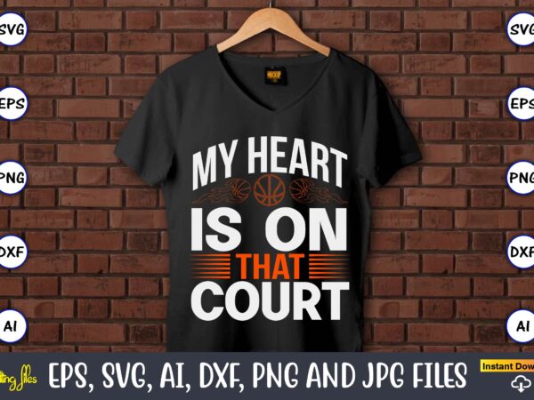 My heart is on that court,basketball, basketball t-shirt, basketball svg, basketball design, basketball t-shirt design, basketball vector, basketball png, basketball svg vector, basketball design png,basketball svg bundle, basketball silhouette svg,
