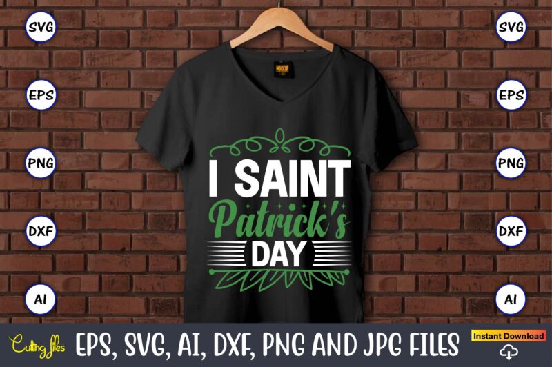 I saint patrick's day,St. Patrick's Day,St. Patrick's Dayt-shirt,St. Patrick's Day design,St. Patrick's Day t-shirt design bundle,St. Patrick's Day svg,St. Patrick's Day svg bundle,St. Patrick's Day Lucky Shirt,St. Patricks Day Shirt,Shamrock