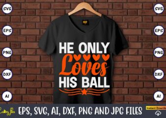 He only loves his ball,Basketball, Basketball t-shirt, Basketball svg, Basketball design, Basketball t-shirt design, Basketball vector, Basketball png, Basketball svg vector, Basketball design png,Basketball svg bundle, basketball silhouette svg, basketball