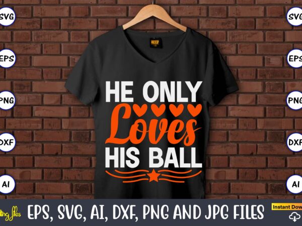 He only loves his ball,basketball, basketball t-shirt, basketball svg, basketball design, basketball t-shirt design, basketball vector, basketball png, basketball svg vector, basketball design png,basketball svg bundle, basketball silhouette svg, basketball