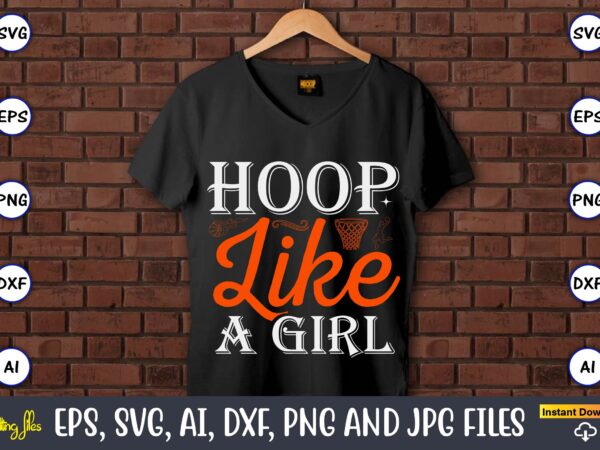 Hoop like a girl,basketball, basketball t-shirt, basketball svg, basketball design, basketball t-shirt design, basketball vector, basketball png, basketball svg vector, basketball design png,basketball svg bundle, basketball silhouette svg, basketball player