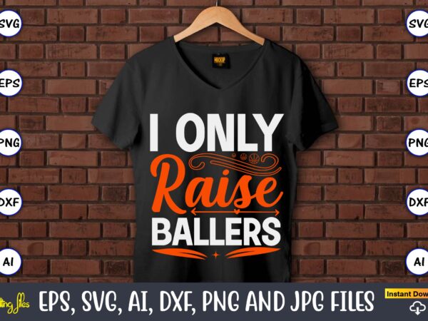 I only raise ballers,basketball, basketball t-shirt, basketball svg, basketball design, basketball t-shirt design, basketball vector, basketball png, basketball svg vector, basketball design png,basketball svg bundle, basketball silhouette svg, basketball player I only raise ballers,basketball, basketball t-shirt, basketball svg, basketball design, basketball t-shirt design, basketball vector, basketball png, basketball svg vector, basketball design png,basketball svg bundle, basketball silhouette svg, basketball player