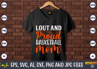 Lout and proud basketball mom,Basketball, Basketball t-shirt, Basketball svg, Basketball design, Basketball t-shirt design, Basketball vector, Basketball png, Basketball svg vector, Basketball design png,Basketball svg bundle, basketball silhouette svg, basketball