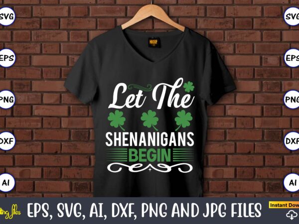 Let the shenanigans begin,st. patrick’s day,st. patrick’s dayt-shirt,st. patrick’s day design,st. patrick’s day t-shirt design bundle,st. patrick’s day svg,st. patrick’s day svg bundle,st. patrick’s day lucky shirt,st. patricks day shirt,shamrock