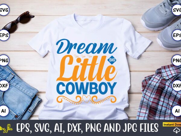 Dream big little cowboy,western,western svg,western design,western svg design,western t-shirt,western t-shirt design,western svg bundle, western quotes bundle, howdy svg, cowboy svg, cowgirl svg,western svg,country svg,western svg bundle, western svg quotes, cowboy