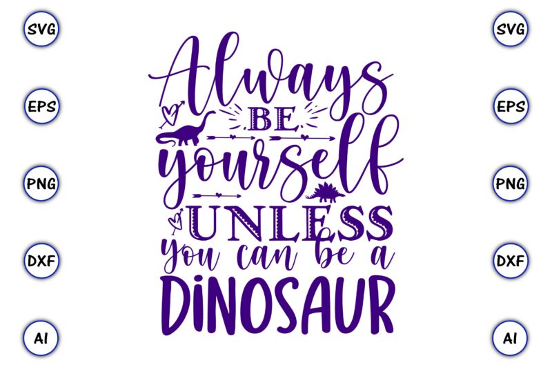 Always be yourself unless you can be a dinosaur,Dinosaur, png, svg,Dinosaur svg Bundle, Birthday Pack, Jurassic park, kids dinosaur svg, Dinosaur Bundle svg,png, svg,Dinosaur SVG, Dinosaurs Clipart, Baby Dinosaur Svg,