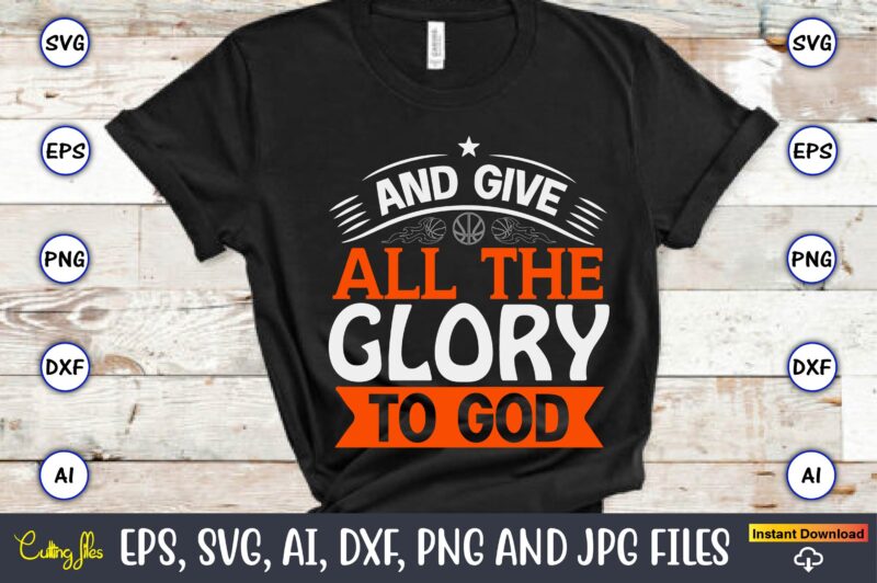 And give all the glory to god,Basketball, Basketball t-shirt, Basketball svg, Basketball design, Basketball t-shirt design, Basketball vector, Basketball png, Basketball svg vector, Basketball design png,Basketball svg bundle, basketball silhouette