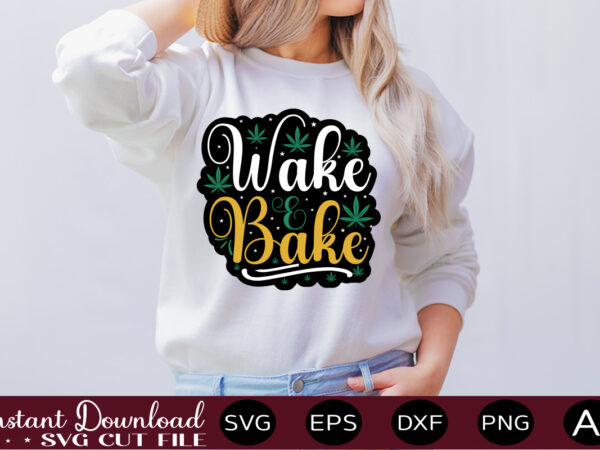 Wake and bake t-shirt design,weed svg bundle,marijuana svg bundle,funny weed svg,smoke weed svg,high svg,rolling tray svg,blunt svg,weed quotes svg bundle,funny stoner ,weed svg, weed svg bundle, weed leaf svg, marijuana